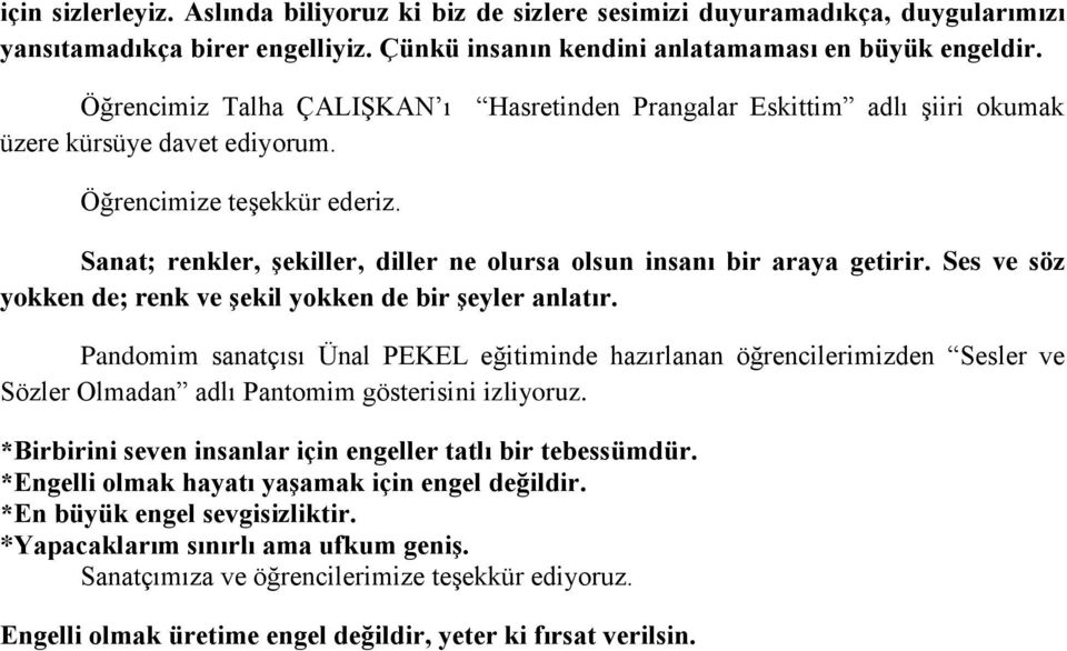 Sanat; renkler, şekiller, diller ne olursa olsun insanı bir araya getirir. Ses ve söz yokken de; renk ve şekil yokken de bir şeyler anlatır.