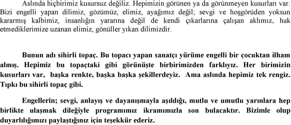 elimiz, gönüller yıkan dilimizdir. Bunun adı sihirli topaç. Bu topacı yapan sanatçı yürüme engelli bir çocuktan ilham almış. Hepimiz bu topaçtaki gibi görünüşte birbirimizden farklıyız.