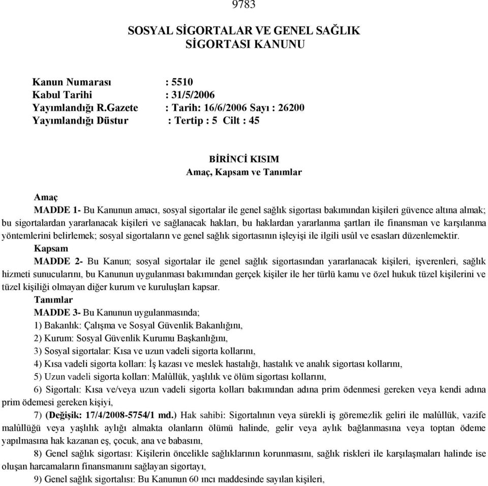 bakımından kişileri güvence altına almak; bu sigortalardan yararlanacak kişileri ve sağlanacak hakları, bu haklardan yararlanma şartları ile finansman ve karşılanma yöntemlerini belirlemek; sosyal