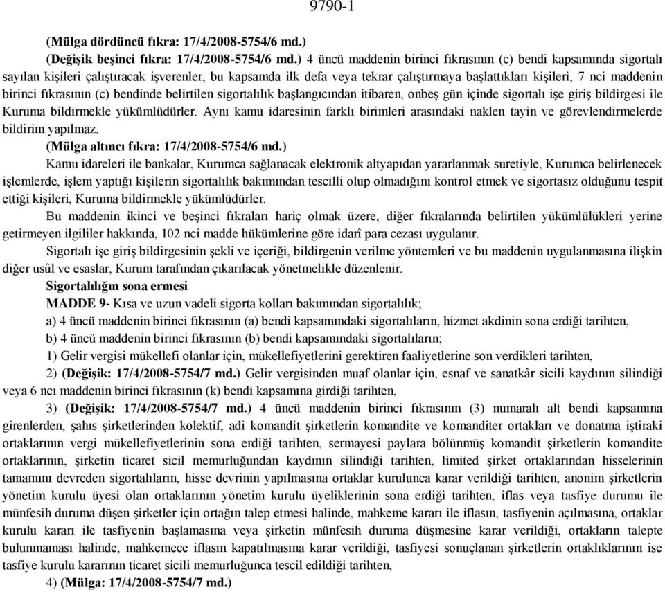 birinci fıkrasının (c) bendinde belirtilen sigortalılık başlangıcından itibaren, onbeş gün içinde sigortalı işe giriş bildirgesi ile Kuruma bildirmekle yükümlüdürler.