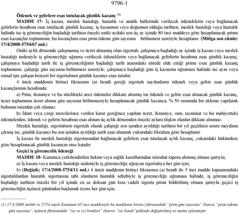 göre hesaplanacak prime esas kazançlar toplamının, bu kazançlara esas prim ödeme gün sayısına bölünmesi suretiyle hesaplanır. (Mülga son cümle: 17/4/2008-5754/67 md.