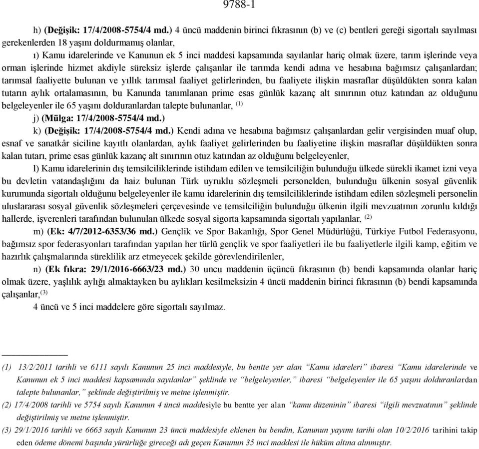 sayılanlar hariç olmak üzere, tarım işlerinde veya orman işlerinde hizmet akdiyle süreksiz işlerde çalışanlar ile tarımda kendi adına ve hesabına bağımsız çalışanlardan; tarımsal faaliyette bulunan