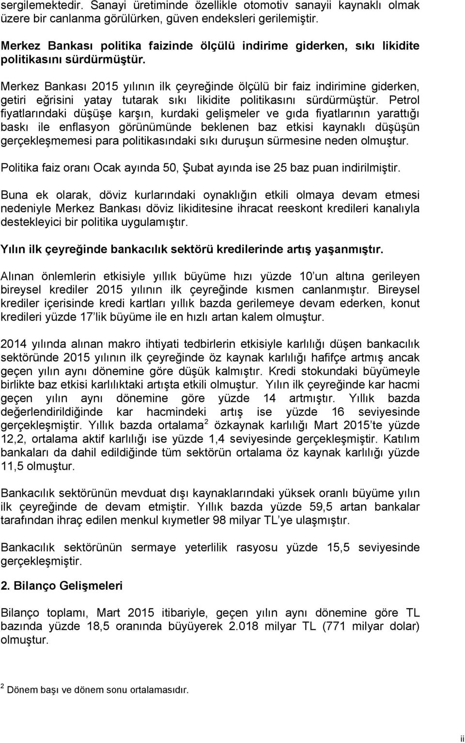 Merkez Bankası 2015 yılının ilk çeyreğinde ölçülü bir faiz indirimine giderken, getiri eğrisini yatay tutarak sıkı likidite politikasını sürdürmüştür.