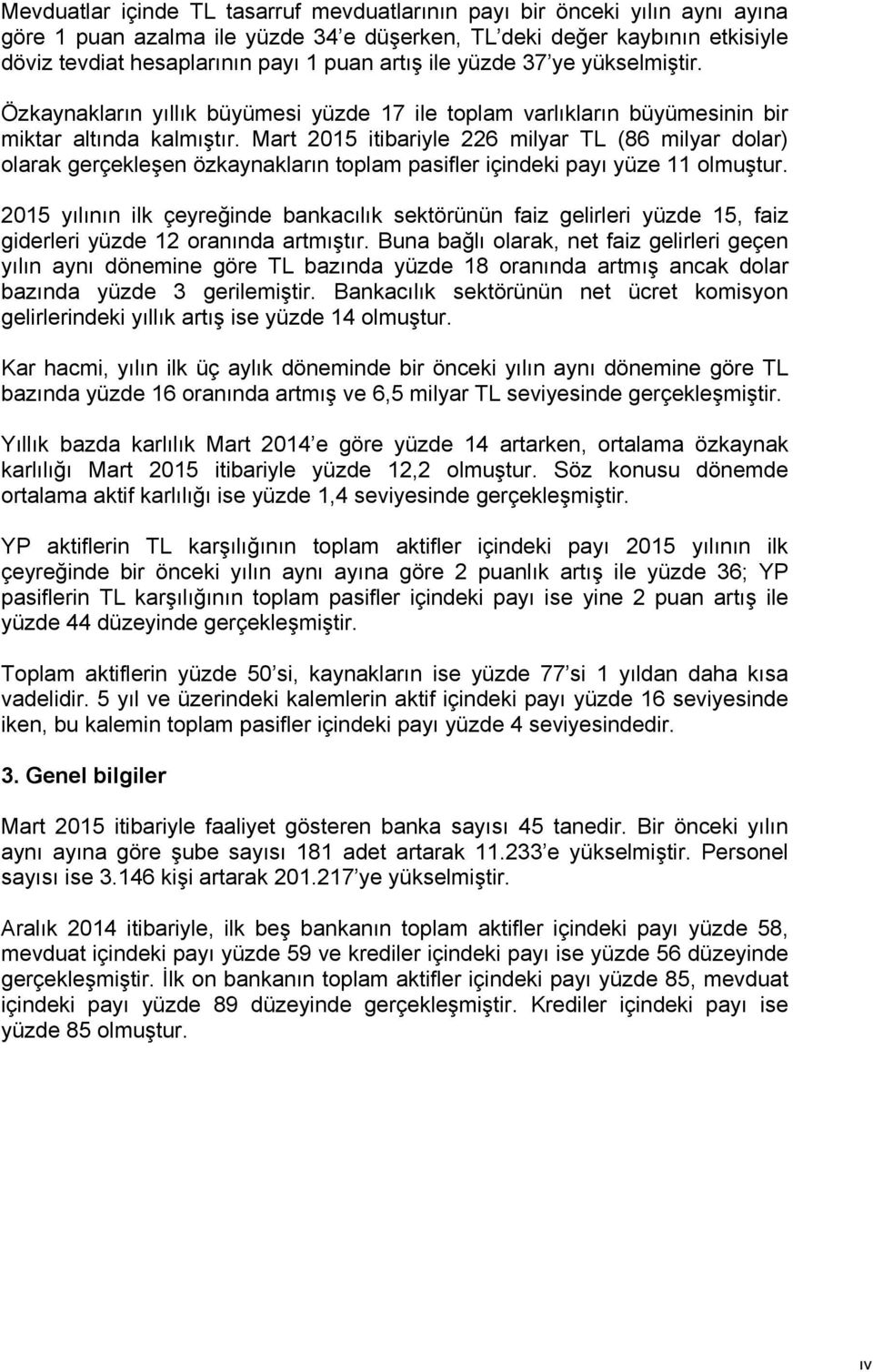 Mart 2015 itibariyle 226 milyar TL (86 milyar dolar) olarak gerçekleşen özkaynakların toplam pasifler içindeki payı yüze 11 olmuştur.