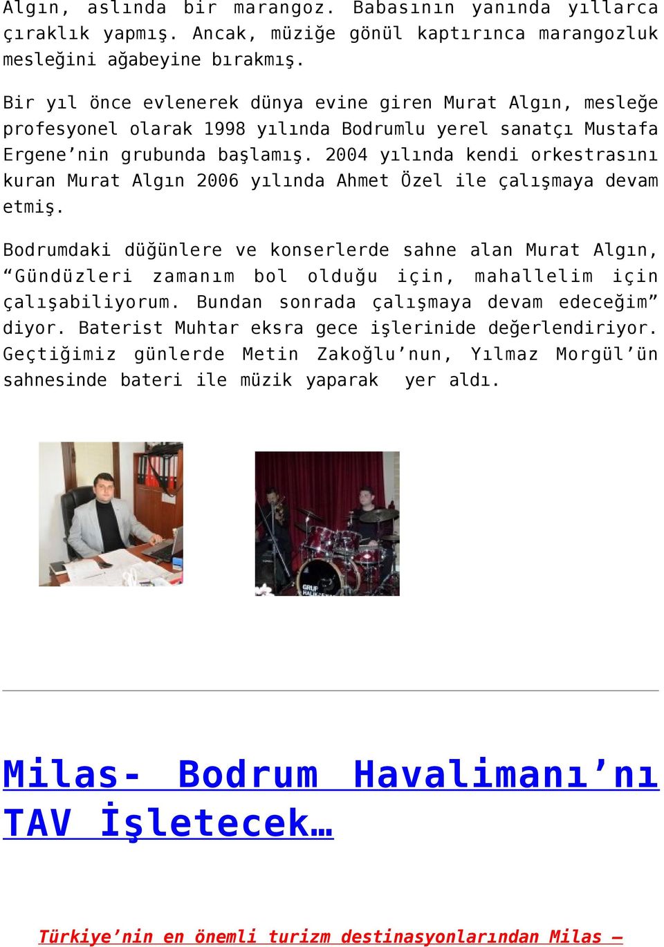 2004 yılında kendi orkestrasını kuran Murat Algın 2006 yılında Ahmet Özel ile çalışmaya devam etmiş.