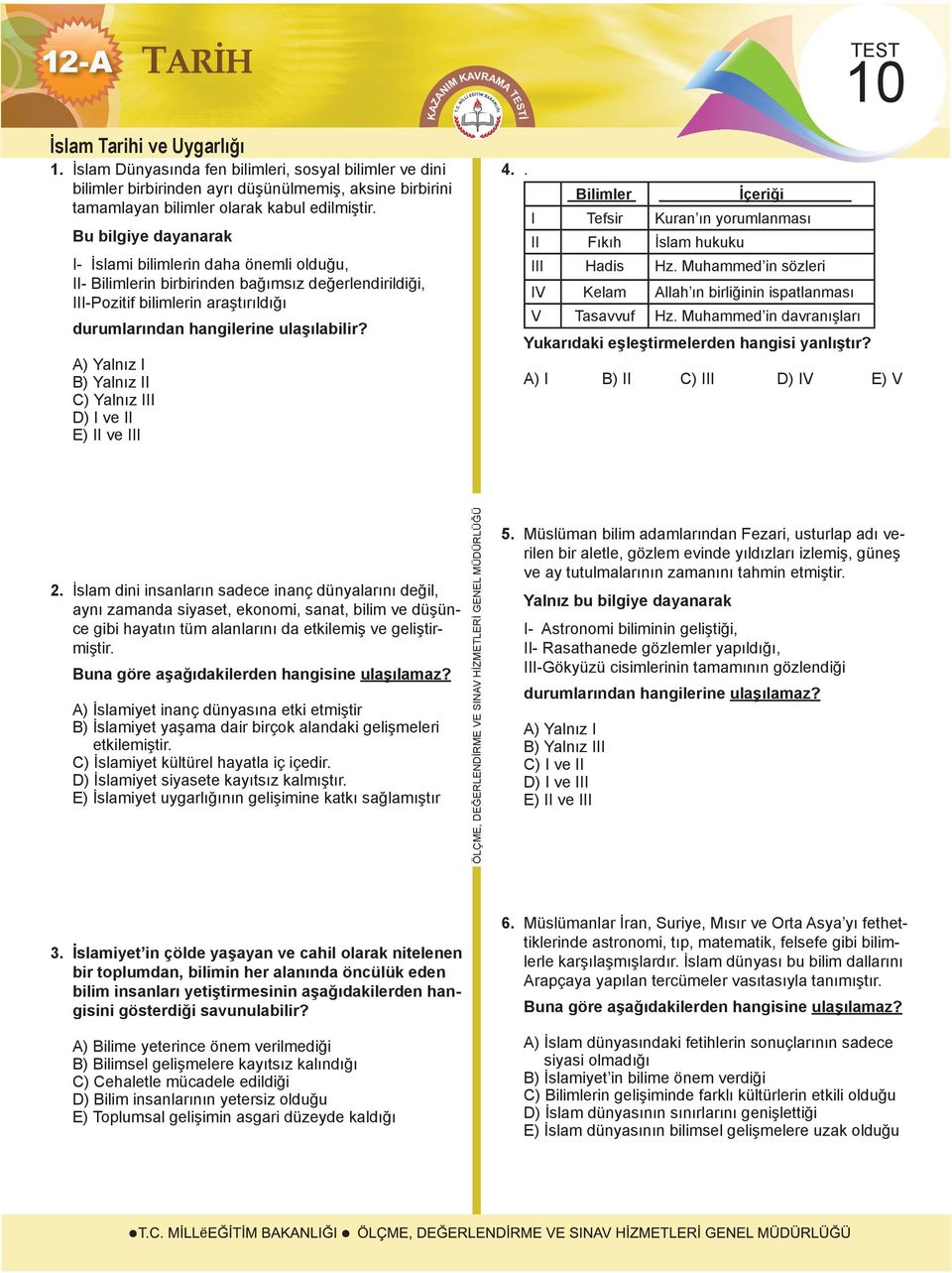 Bu bilgiye dayanarak I- İslami bilimlerin daha önemli olduğu, II- Bilimlerin birbirinden bağımsız değerlendirildiği, III-Pozitif bilimlerin araştırıldığı A) Yalnız I B) Yalnız II C) Yalnız III D) I