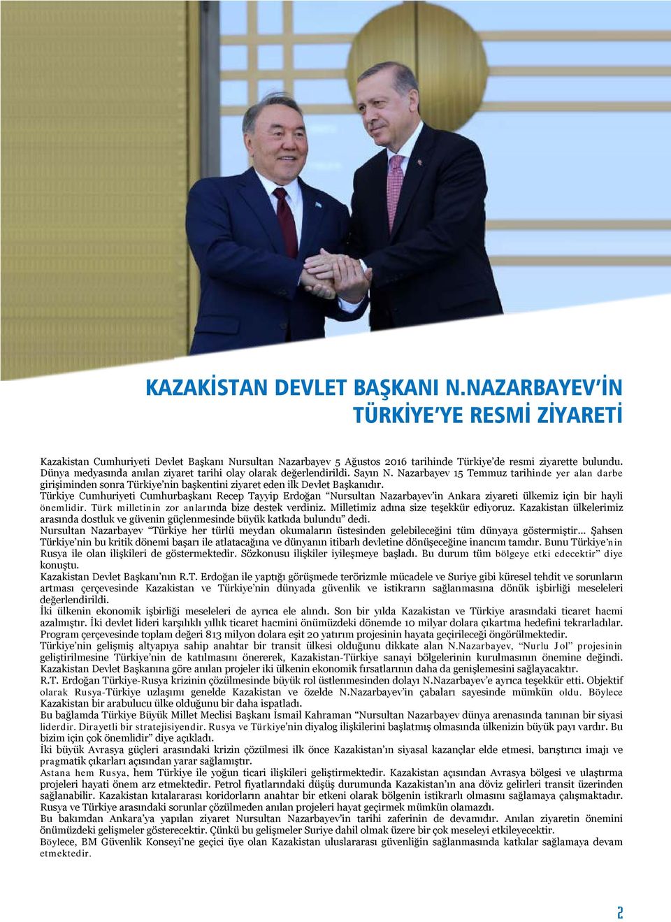 Türkiye Cumhuriyeti Cumhurbaşkanı Recep Tayyip Erdoğan Nursultan Nazarbayev in Ankara ziyareti ülkemiz için bir hayli önemlidir. Türk milletinin zor anlarında bize destek verdiniz.