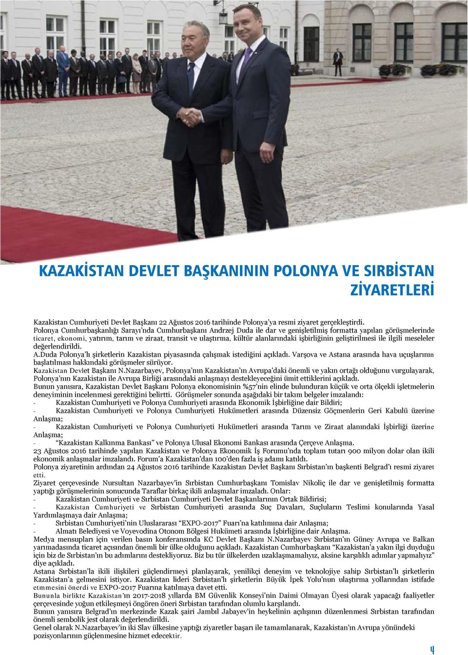 alanlarındaki işbirliğinin geliştirilmesi ile ilgili meseleler değerlendirildi. А.Duda Polonya lı şirketlerin Kazakistan piyasasında çalışmak istediğini açıkladı.