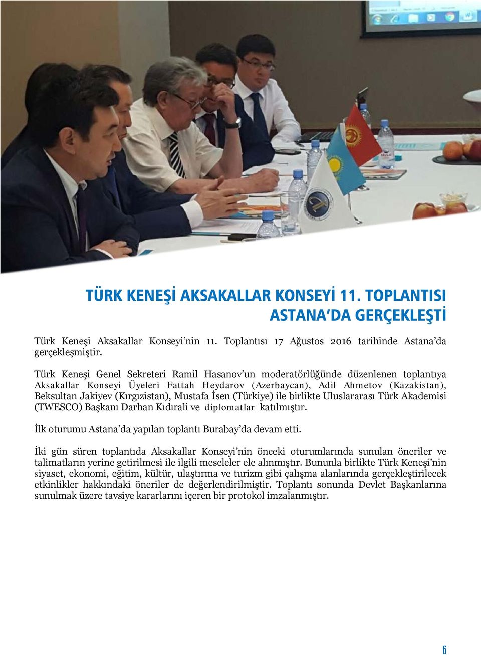 (Kırgızistan), Mustafa İsen (Türkiye) ile birlikte Uluslararası Türk Akademisi (TWESCO) Başkanı Darhan Kıdırali ve diplomatlar katılmıştır.