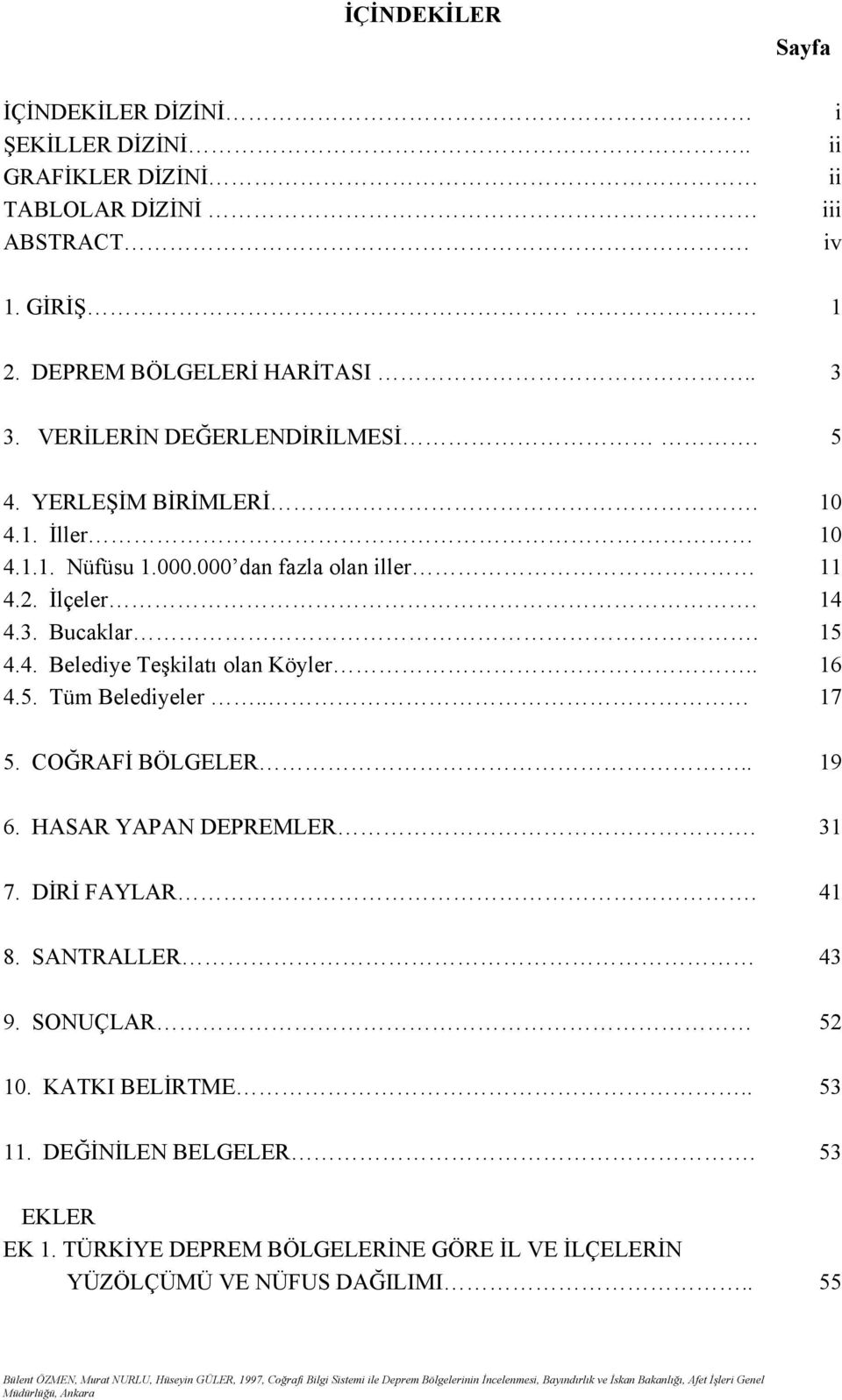 COĞRAFİ BÖLGELER.. 19 6. HASAR YAPAN DEPREMLER. 31 7. DİRİ FAYLAR. 41 8. SANTRALLER 43 9. SONUÇLAR 52 10. KATKI BELİRTME.. 53 11. DEĞİNİLEN BELGELER. 53 EKLER EK 1.