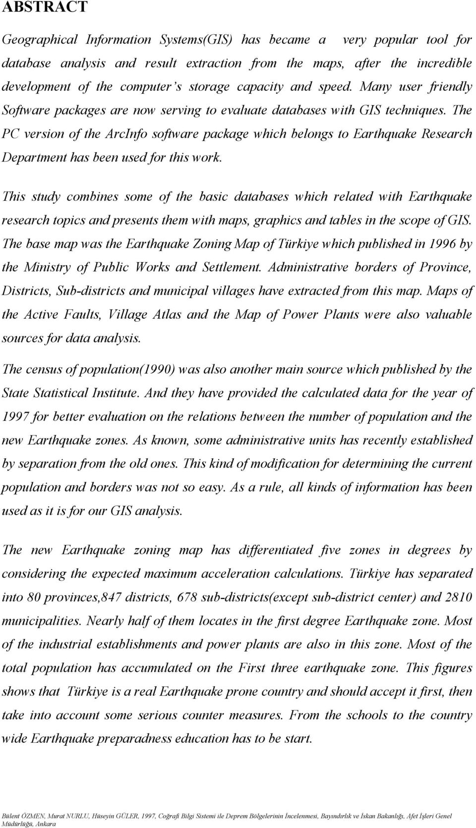 The PC version of the ArcInfo software package which belongs to Earthquake Research Department has been used for this work.