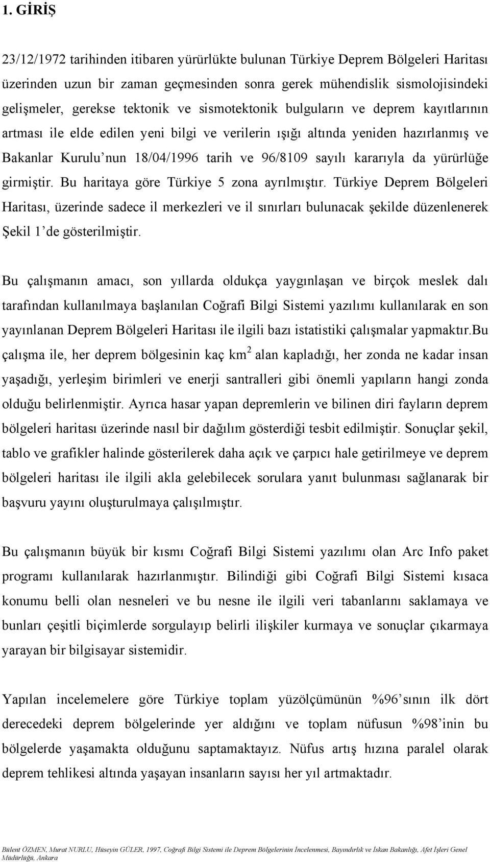 kararıyla da yürürlüğe girmiştir. Bu haritaya göre Türkiye 5 zona ayrılmıştır.