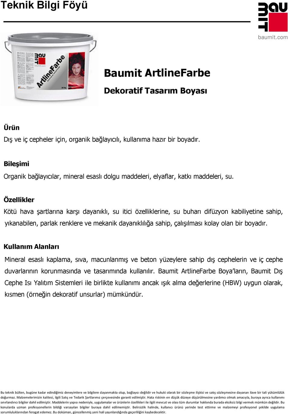 Özellikler Kötü hava şartlarına karşı dayanıklı, su itici özelliklerine, su buharı difüzyon kabiliyetine sahip, yıkanabilen, parlak renklere ve mekanik dayanıklılığa sahip, çalışılması kolay olan