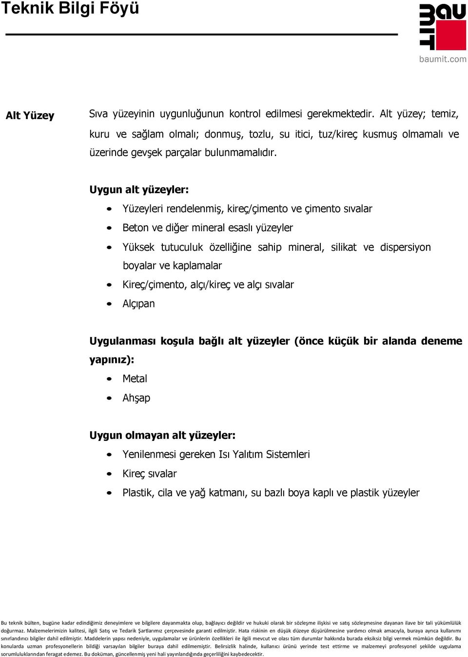 Uygun alt yüzeyler: Yüzeyleri rendelenmiş, kireç/çimento ve çimento sıvalar Beton ve diğer mineral esaslı yüzeyler Yüksek tutuculuk özelliğine sahip mineral, silikat ve