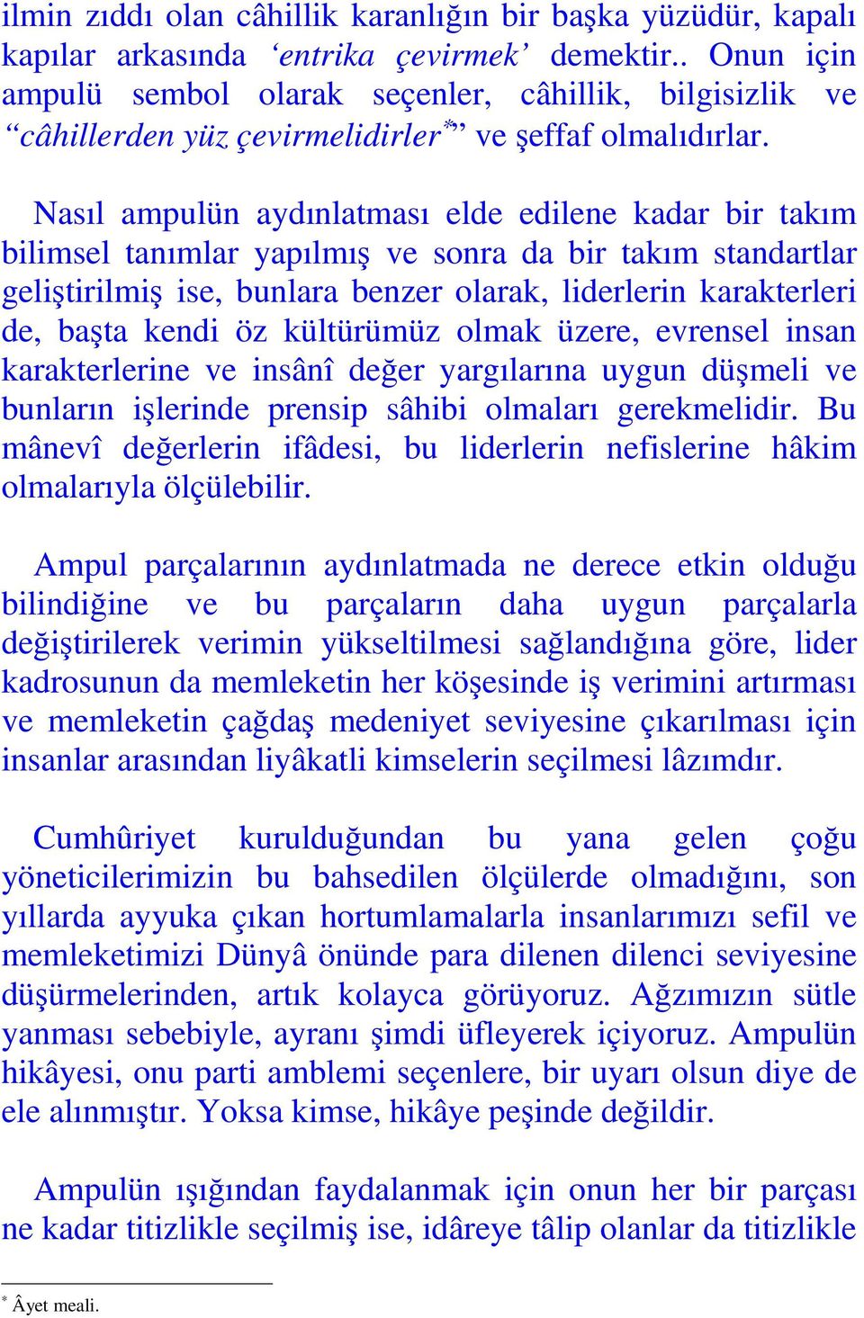 Nasıl ampulün aydınlatması elde edilene kadar bir takım bilimsel tanımlar yapılmış ve sonra da bir takım standartlar geliştirilmiş ise, bunlara benzer olarak, liderlerin karakterleri de, başta kendi