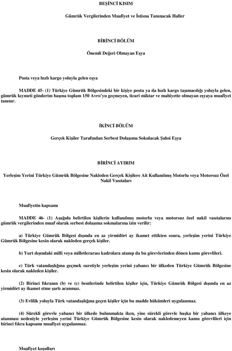 ĐKĐNCĐ BÖLÜM Gerçek Kişiler Tarafından Serbest Dolaşıma Sokulacak Şahsi Eşya BĐRĐNCĐ AYIRIM Yerleşim Yerini Türkiye Gümrük Bölgesine Nakleden Gerçek Kişilere Ait Kullanılmış Motorlu veya Motorsuz