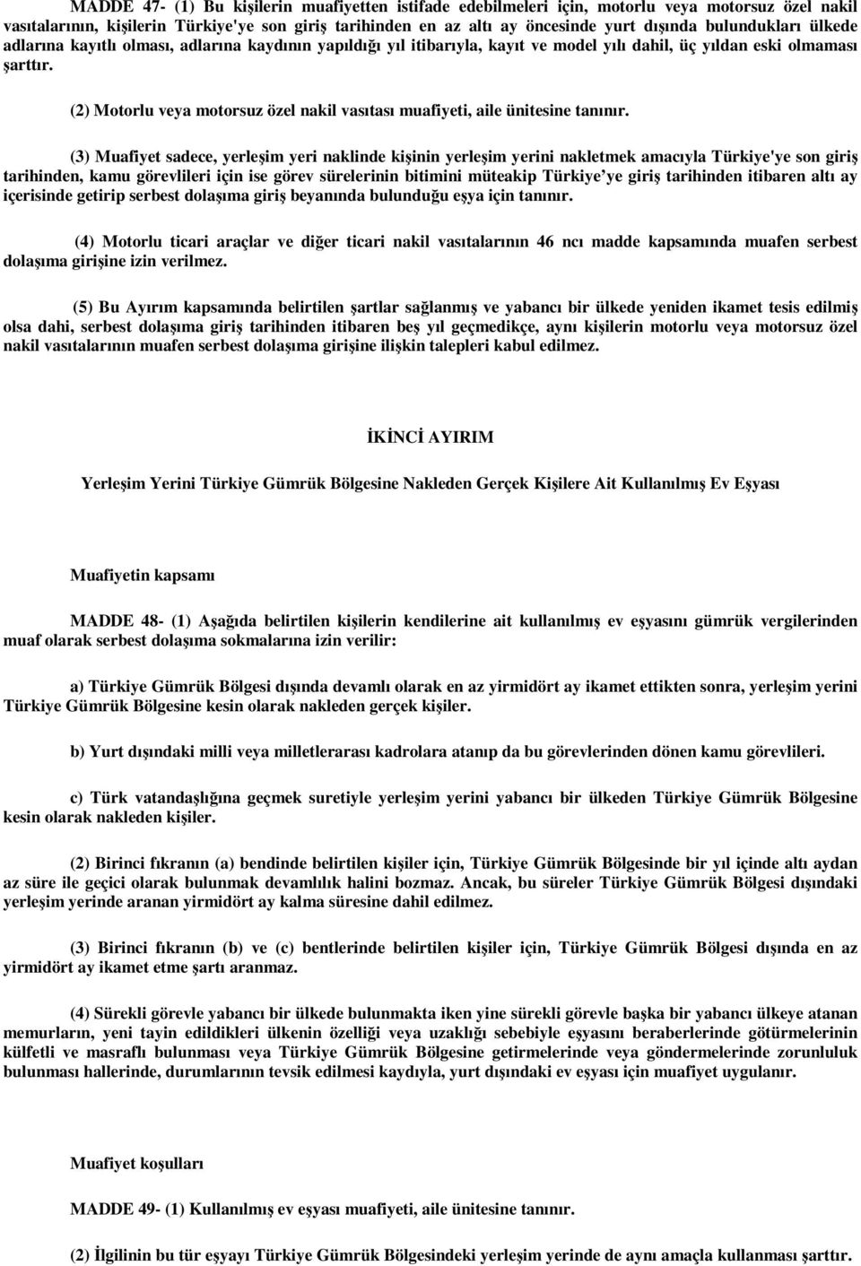 (2) Motorlu veya motorsuz özel nakil vasıtası muafiyeti, aile ünitesine tanınır.