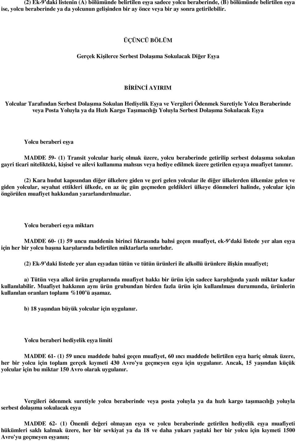 ÜÇÜNCÜ BÖLÜM Gerçek Kişilerce Serbest Dolaşıma Sokulacak Diğer Eşya BĐRĐNCĐ AYIRIM Yolcular Tarafından Serbest Dolaşıma Sokulan Hediyelik Eşya ve Vergileri Ödenmek Suretiyle Yolcu Beraberinde veya