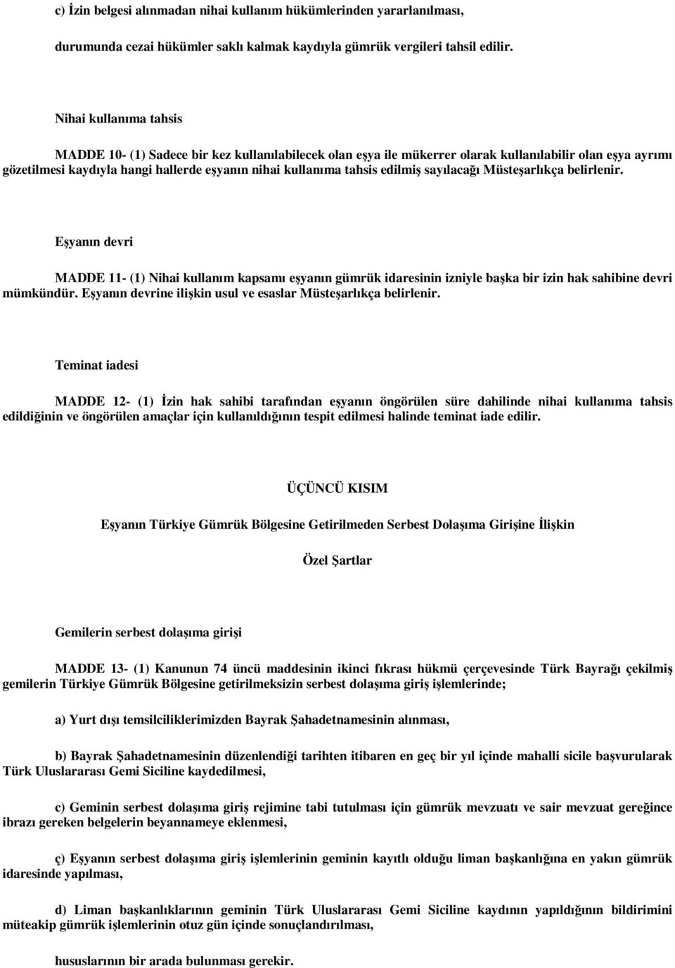 edilmiş sayılacağı Müsteşarlıkça belirlenir. Eşyanın devri MADDE 11- (1) Nihai kullanım kapsamı eşyanın gümrük idaresinin izniyle başka bir izin hak sahibine devri mümkündür.