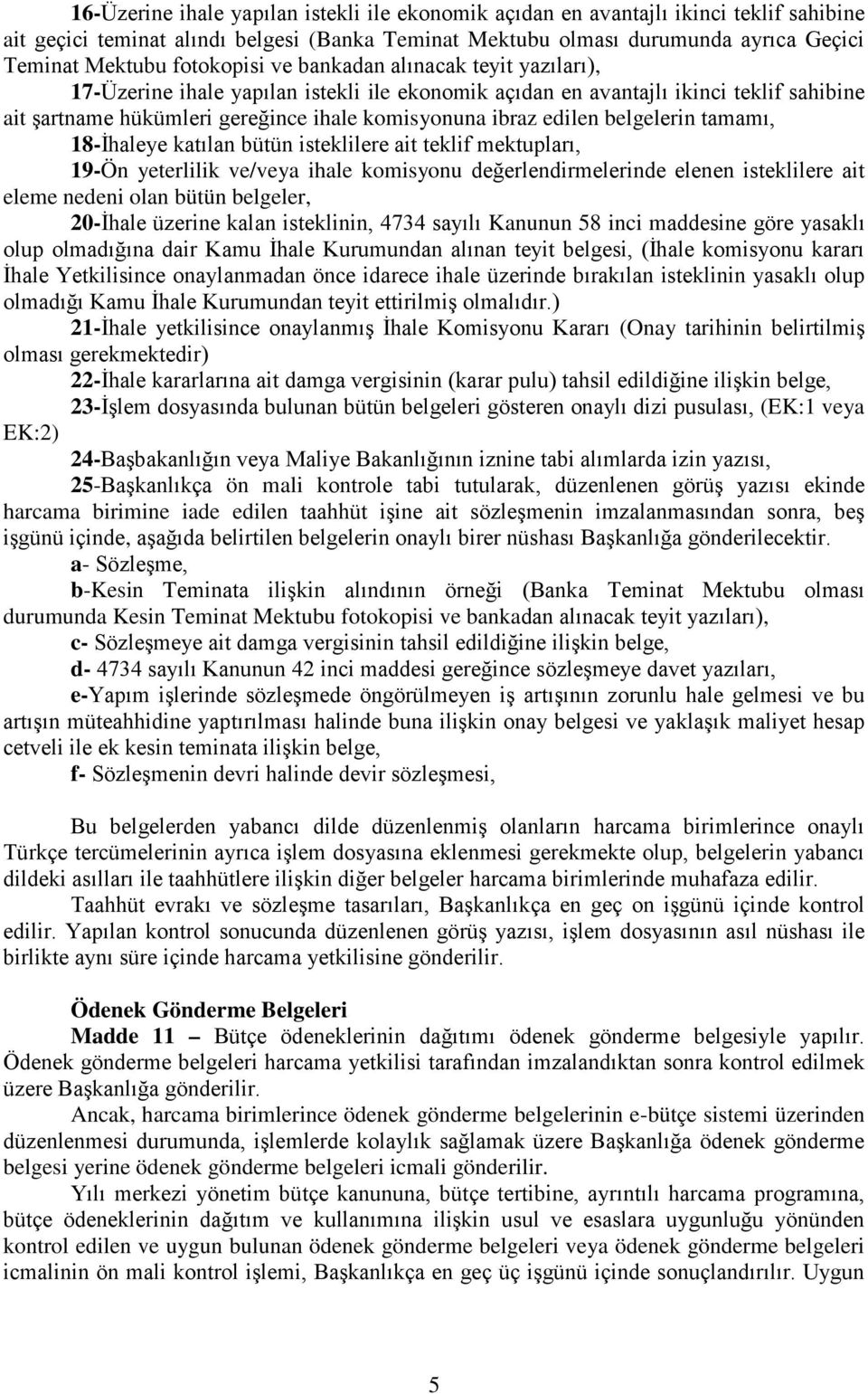 edilen belgelerin tamamı, 18-İhaleye katılan bütün isteklilere ait teklif mektupları, 19-Ön yeterlilik ve/veya ihale komisyonu değerlendirmelerinde elenen isteklilere ait eleme nedeni olan bütün