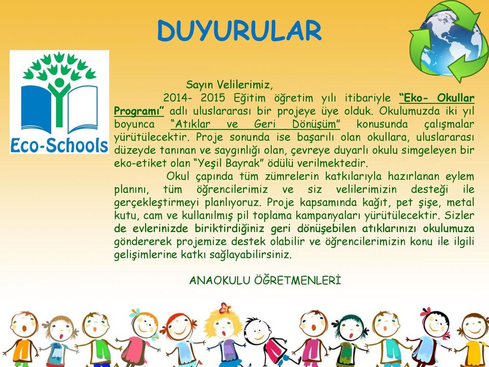 Proje sonunda ise başarılı olan okullara, uluslararası düzeyde tanınan ve saygınlığı olan, çevreye duyarlı okulu simgeleyen bir eko-etiket olan Yeşil Bayrak ödülü verilmektedir.