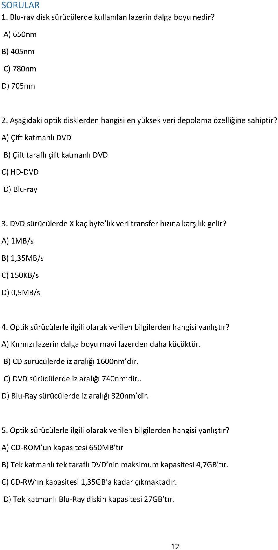 Optik sürücülerle ilgili olarak verilen bilgilerden hangisi yanlıştır? A) Kırmızı lazerin dalga boyu mavi lazerden daha küçüktür. B) CD sürücülerde iz aralığı 1600nm dir.