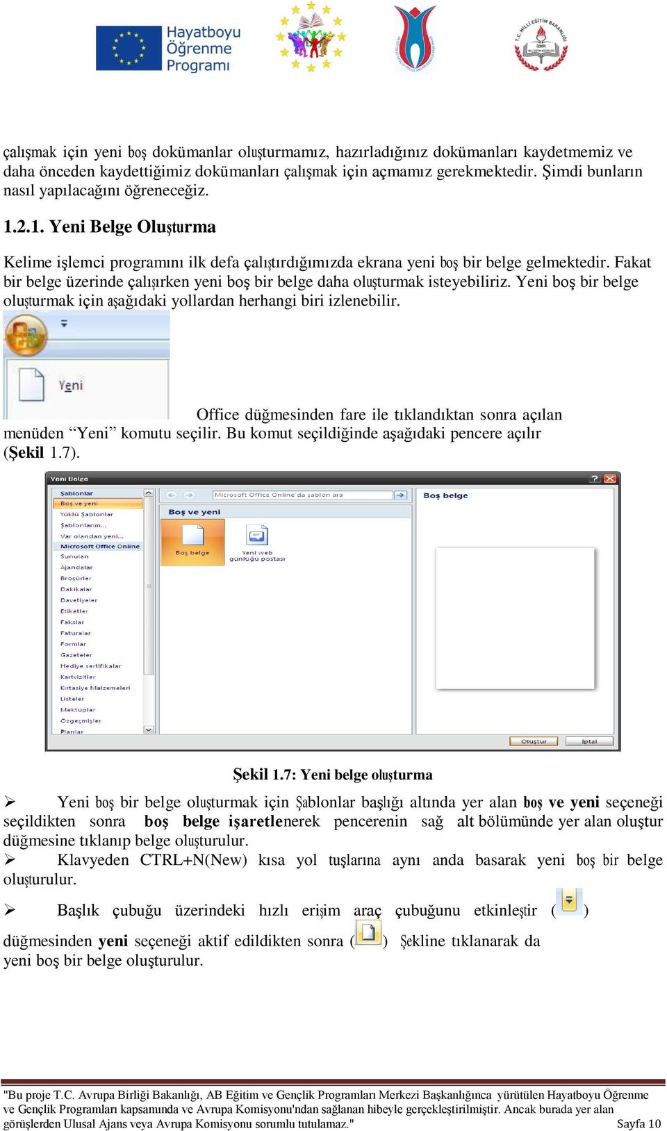 Fakat bir belge üzerinde çalışırken yeni boş bir belge daha oluşturmak isteyebiliriz. Yeni boş bir belge oluşturmak için aşağıdaki yollardan herhangi biri izlenebilir.