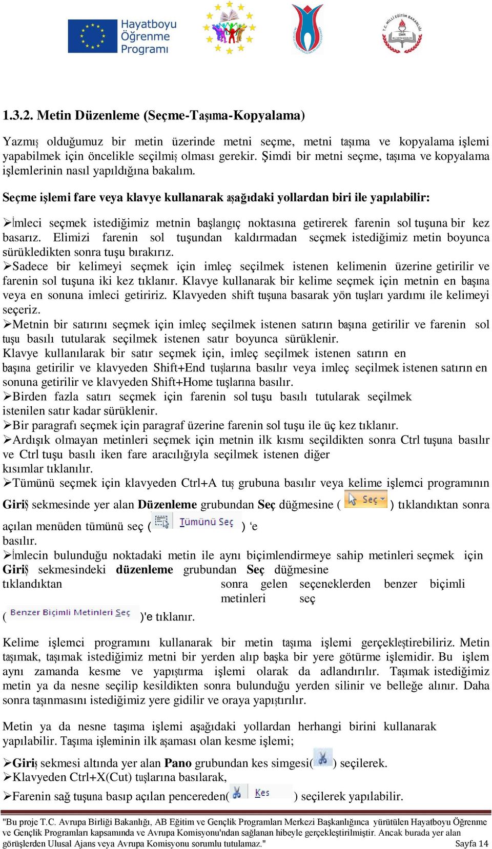 Seçme işlemi fare veya klavye kullanarak aşağıdaki yollardan biri ile yapılabilir: İmleci seçmek istediğimiz metnin başlangıç noktasına getirerek farenin sol tuşuna bir kez basarız.