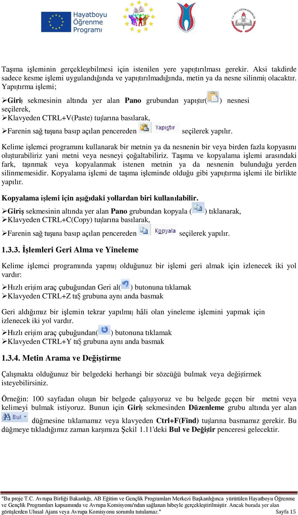 ) nesnesi Kelime işlemci programını kullanarak bir metnin ya da nesnenin bir veya birden fazla kopyasını oluşturabiliriz yani metni veya nesneyi çoğaltabiliriz.