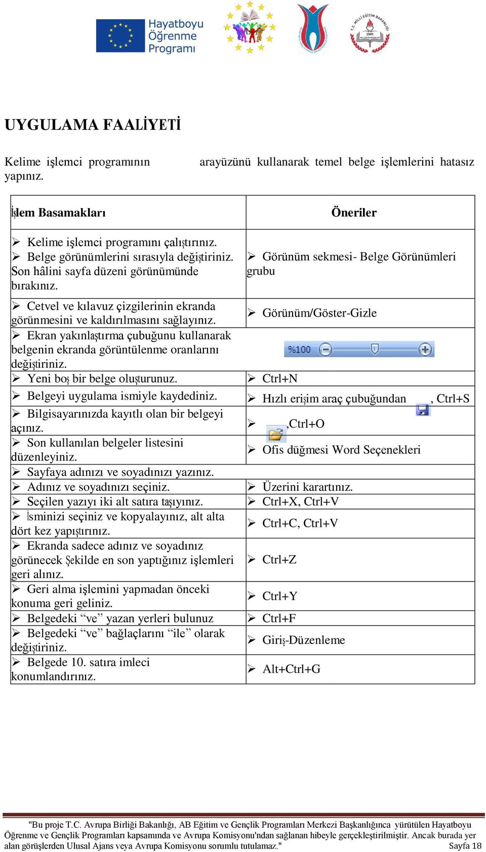 Görünüm sekmesi- Belge Görünümleri grubu Cetvel ve kılavuz çizgilerinin ekranda Görünüm/Göster-Gizle görünmesini ve kaldırılmasını sağlayınız.