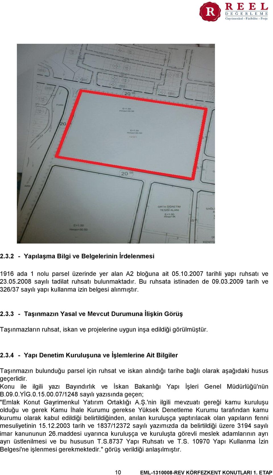 2.3.4 - Yapı Denetim Kuruluşuna ve İşlemlerine Ait Bilgiler Taşınmazın bulunduğu parsel için ruhsat ve iskan alındığı tarihe bağlı olarak aşağıdaki husus geçerlidir.