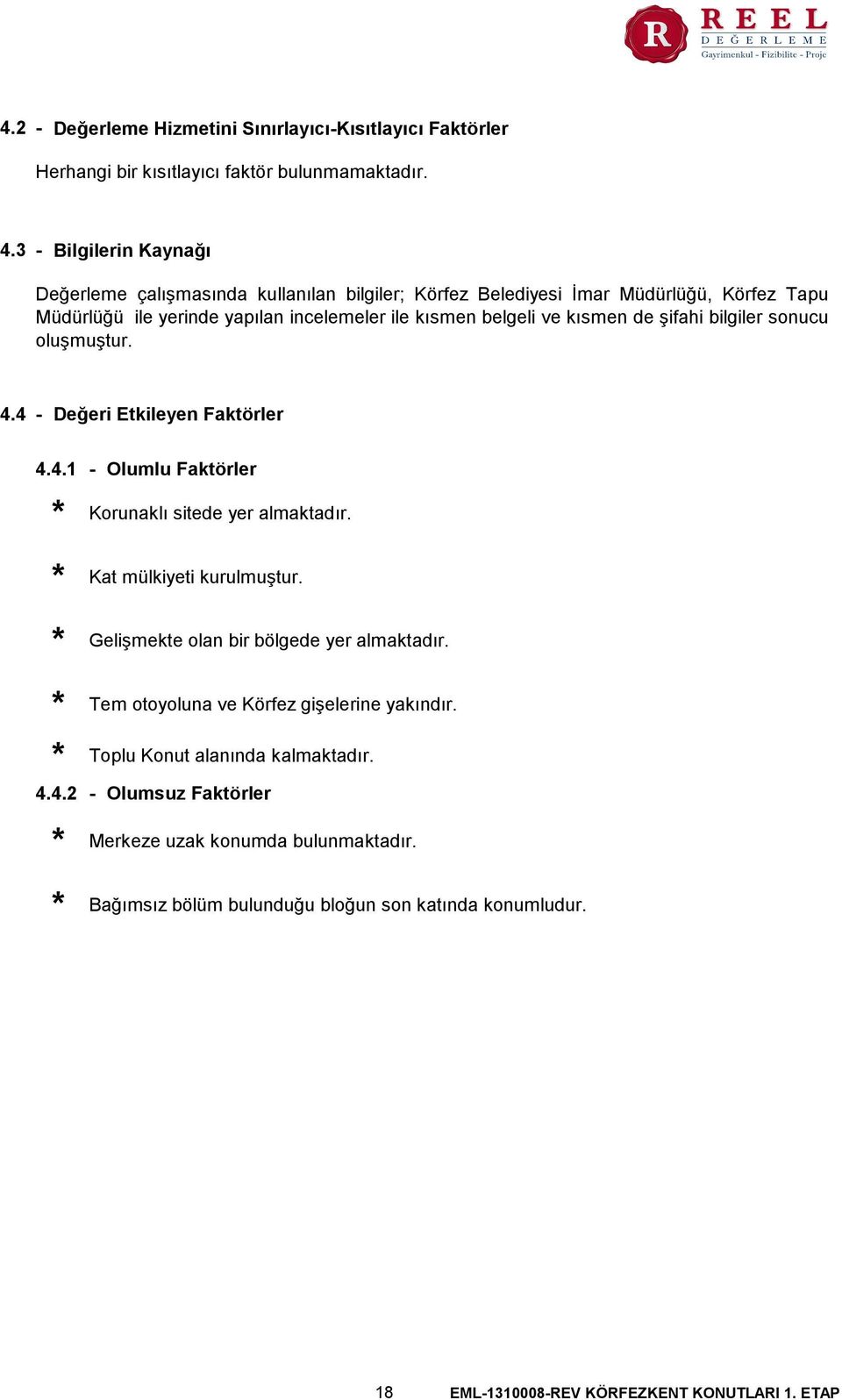 de şifahi bilgiler sonucu oluşmuştur. 4.4 - Değeri Etkileyen Faktörler 4.4.1 - Olumlu Faktörler Korunaklı sitede yer almaktadır. Kat mülkiyeti kurulmuştur.