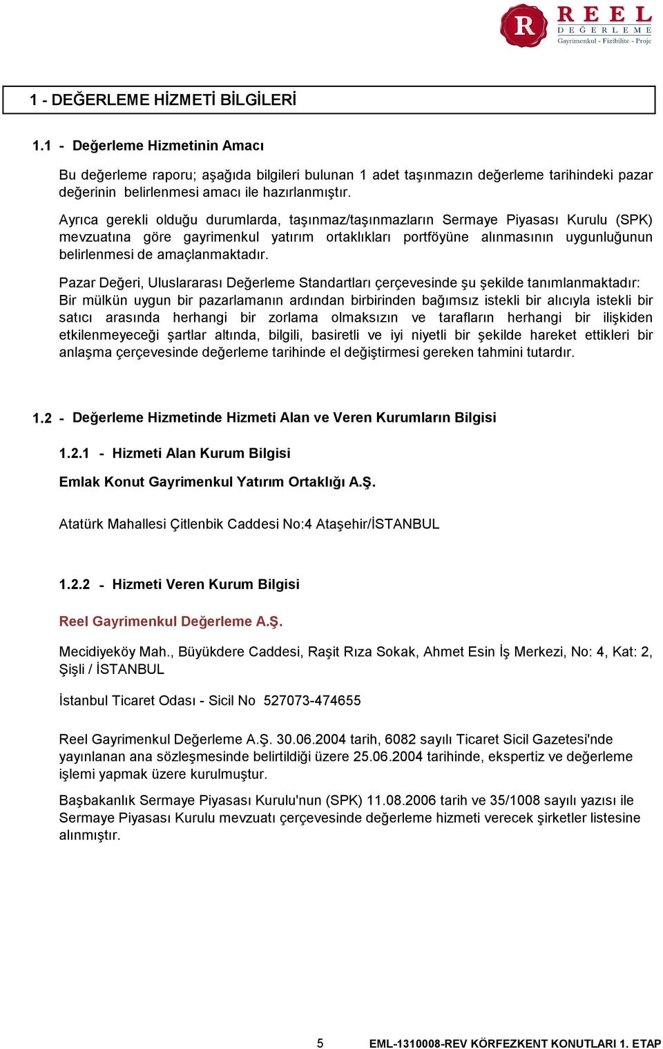 Ayrıca gerekli olduğu durumlarda, taşınmaz/taşınmazların Sermaye Piyasası Kurulu (SPK) mevzuatına göre gayrimenkul yatırım ortaklıkları portföyüne alınmasının uygunluğunun belirlenmesi de