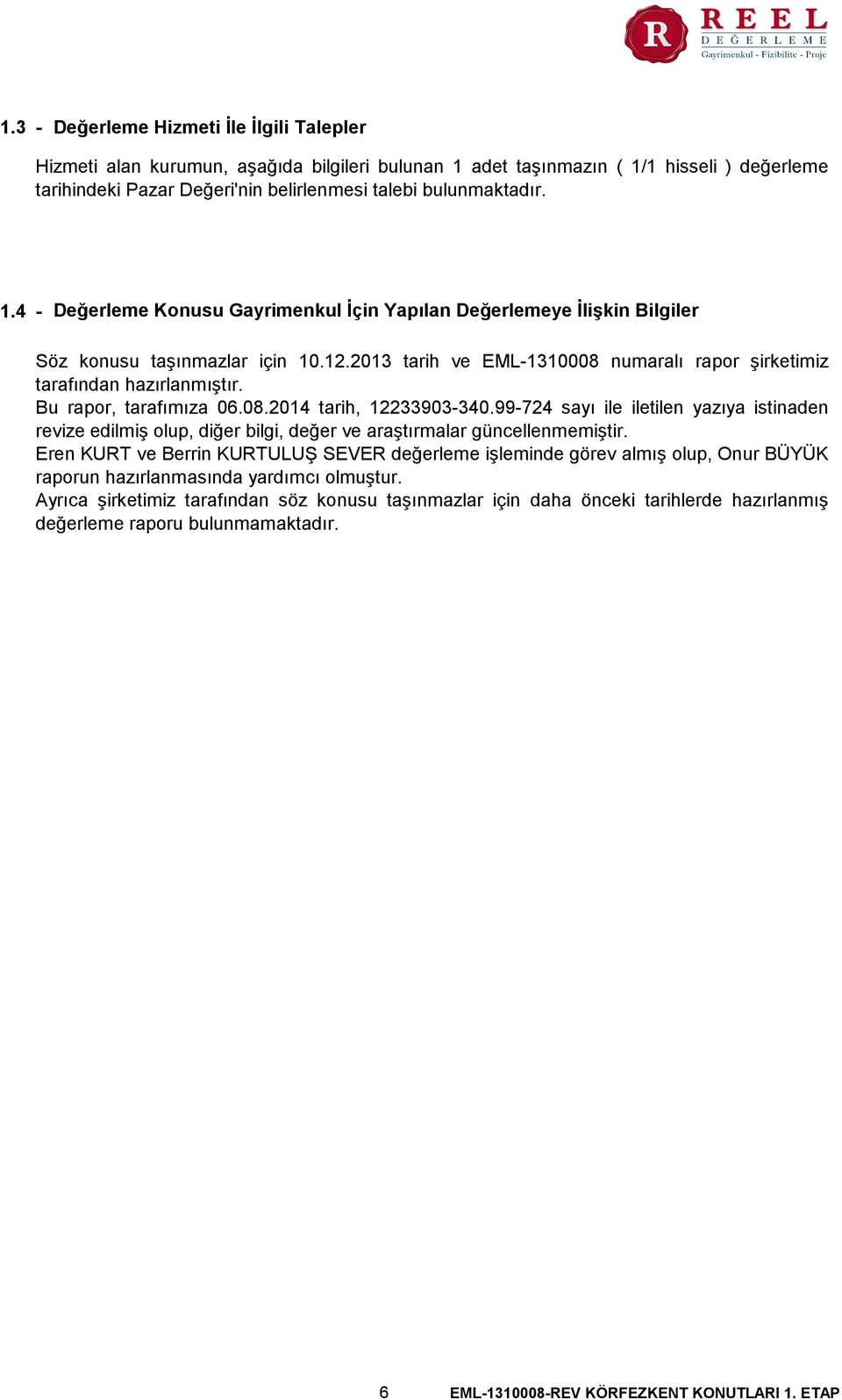 Bu rapor, tarafımıza 06.08.2014 tarih, 12233903-340.99-724 sayı ile iletilen yazıya istinaden revize edilmiş olup, diğer bilgi, değer ve araştırmalar güncellenmemiştir.