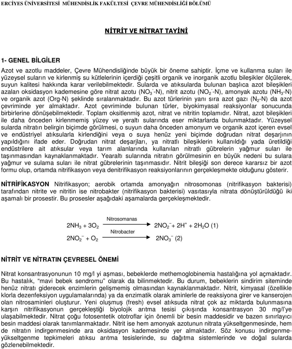 Sularda ve atıksularda bulunan başlıca azot bileşikleri azalan oksidasyon kademesine göre nitrat azotu (NO 3 - -N), nitrit azotu (NO 2 - -N), amonyak azotu (NH 3 -N) ve organik azot (Org-N) şeklinde