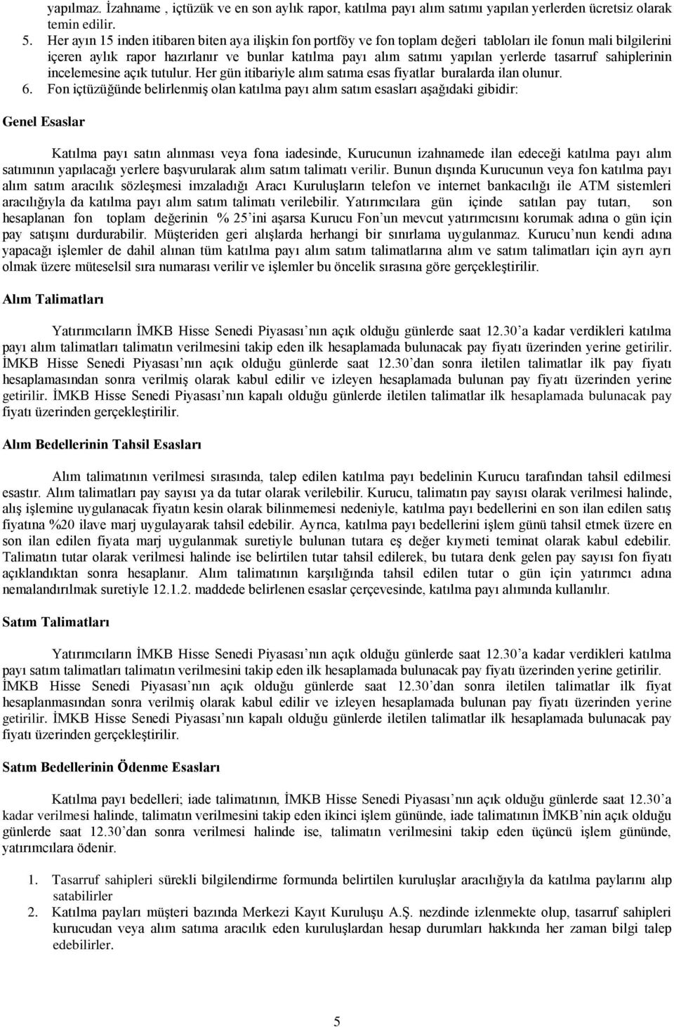 tasarruf sahiplerinin incelemesine açık tutulur. Her gün itibariyle alım satıma esas fiyatlar buralarda ilan olunur. 6.