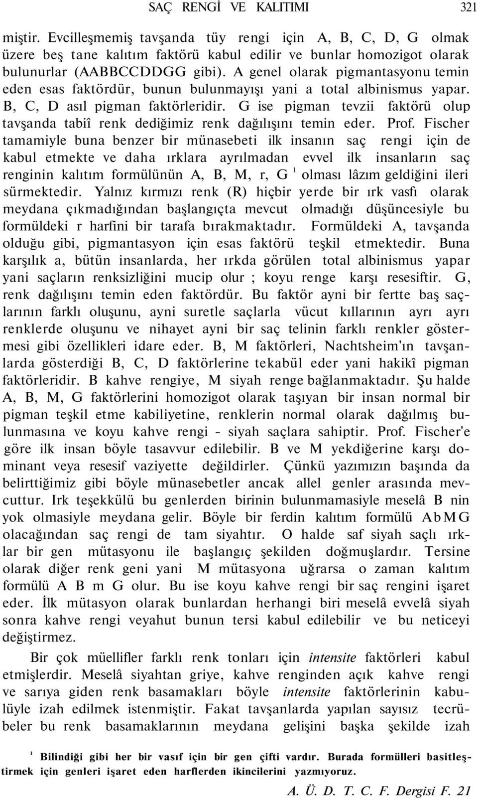 G ise pigman tevzii faktörü olup tavşanda tabiî renk dediğimiz renk dağılışını temin eder. Prof.