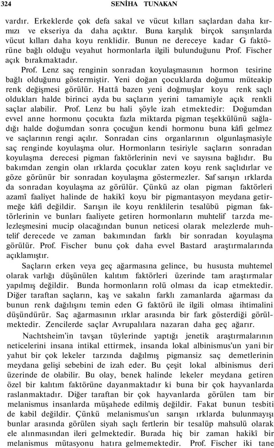 Yeni doğan çocuklarda doğumu müteakip renk değişmesi görülür. Hattâ bazen yeni doğmuşlar koyu renk saçlı oldukları halde birinci ayda bu saçların yerini tamamiyle açık renkli saçlar alabilir. Prof.