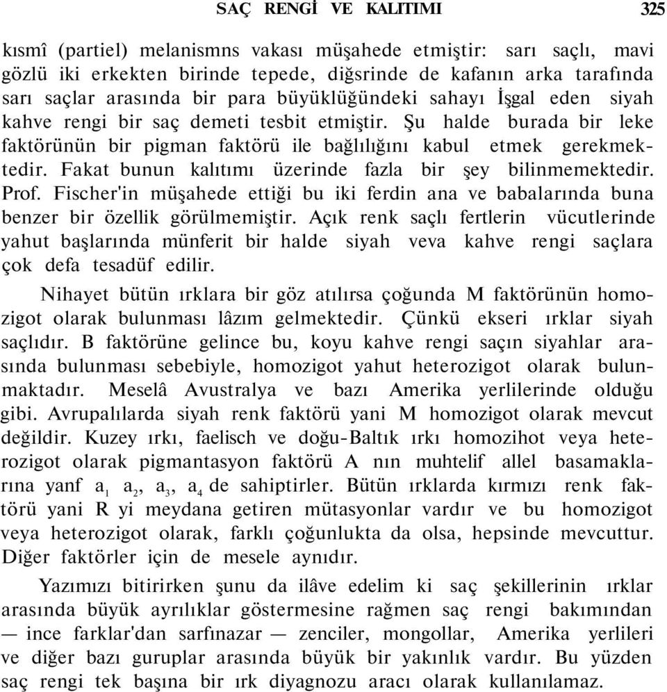 Fakat bunun kalıtımı üzerinde fazla bir şey bilinmemektedir. Prof. Fischer'in müşahede ettiği bu iki ferdin ana ve babalarında buna benzer bir özellik görülmemiştir.