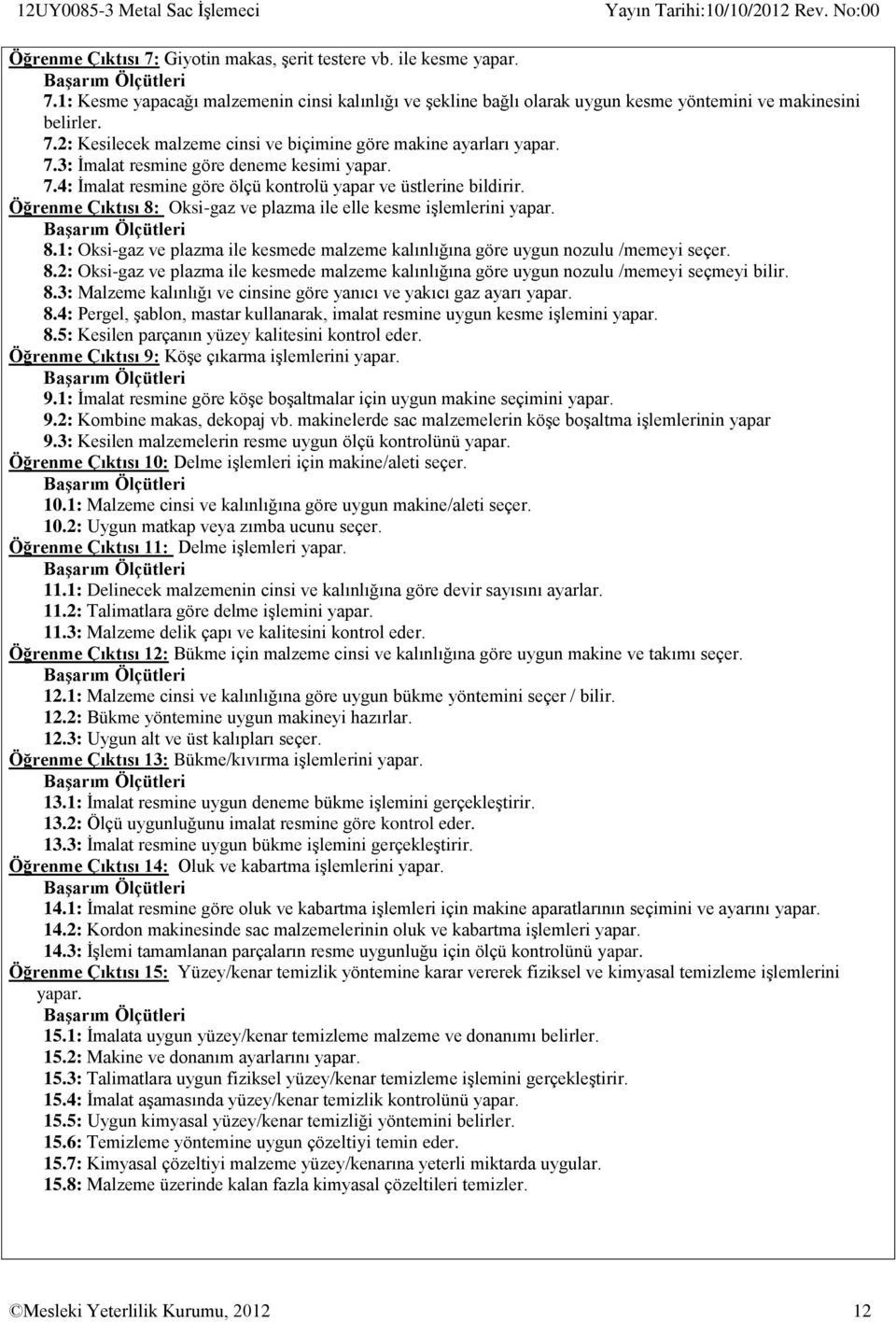 Oksigaz ve plazma ile elle kesme işlemlerini yapar. 8.1: Oksigaz ve plazma ile kesmede malzeme kalınlığına göre uygun nozulu /memeyi seçer. 8.2: Oksigaz ve plazma ile kesmede malzeme kalınlığına göre uygun nozulu /memeyi seçmeyi bilir.