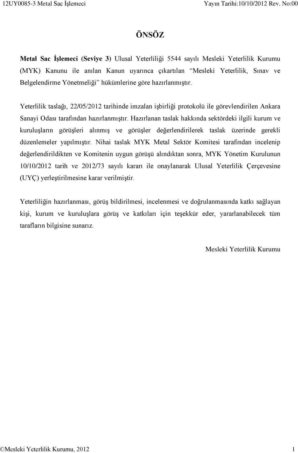 Hazırlanan taslak hakkında sektördeki ilgili kurum ve kuruluşların görüşleri alınmış ve görüşler değerlendirilerek taslak üzerinde gerekli düzenlemeler yapılmıştır.