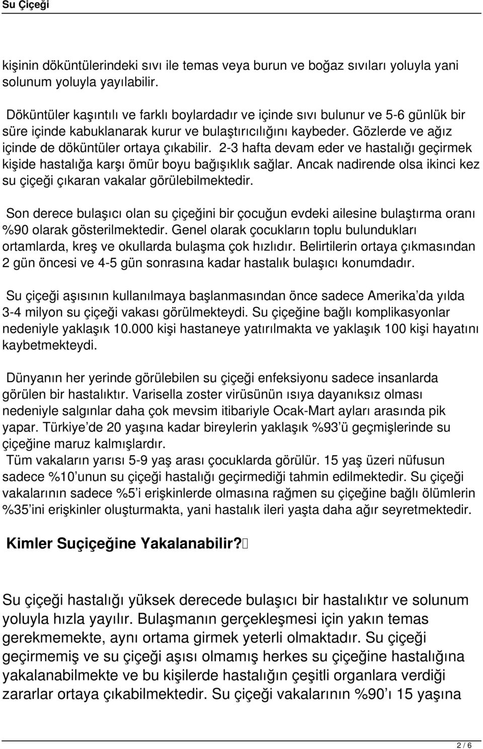 Gözlerde ve ağız içinde de döküntüler ortaya çıkabilir. 2-3 hafta devam eder ve hastalığı geçirmek kişide hastalığa karşı ömür boyu bağışıklık sağlar.