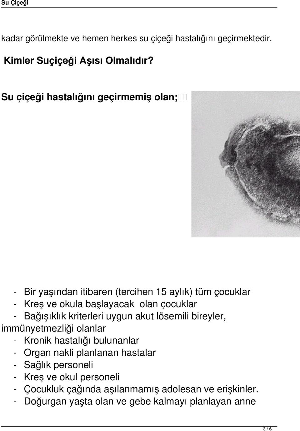 çocuklar - Bağışıklık kriterleri uygun akut lösemili bireyler, immünyetmezliği olanlar - Kronik hastalığı bulunanlar - Organ nakli