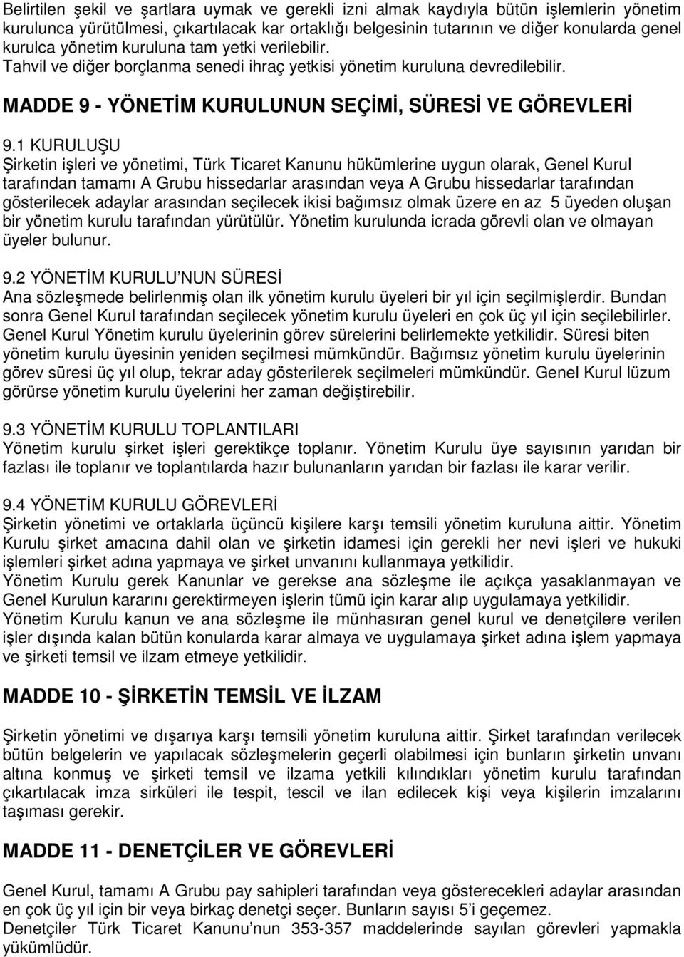 1 KURULUŞU Şirketin işleri ve yönetimi, Türk Ticaret Kanunu hükümlerine uygun olarak, Genel Kurul tarafından tamamı A Grubu hissedarlar arasından veya A Grubu hissedarlar tarafından gösterilecek