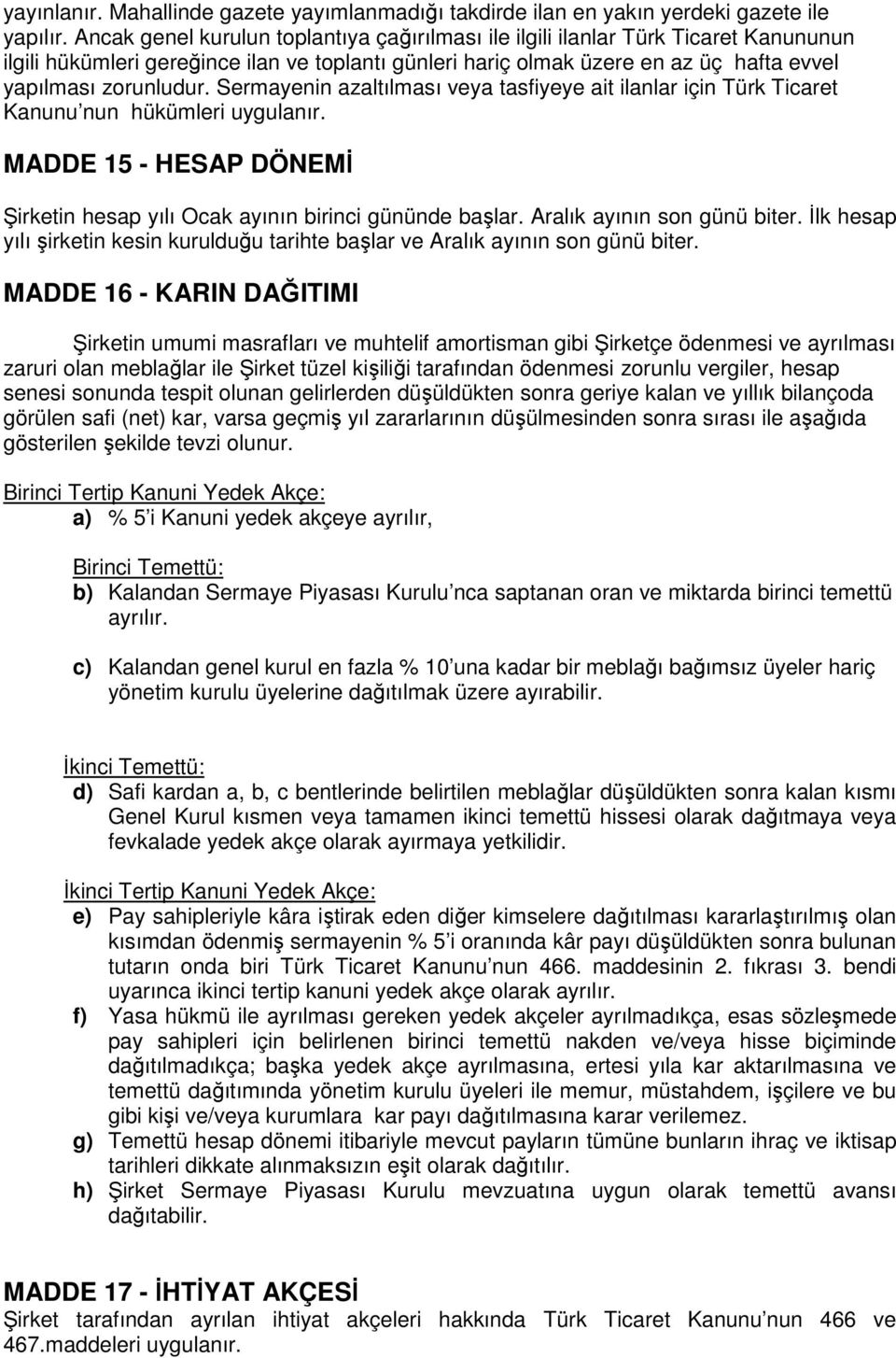 Sermayenin azaltılması veya tasfiyeye ait ilanlar için Türk Ticaret Kanunu nun hükümleri uygulanır. MADDE 15 - HESAP DÖNEMİ Şirketin hesap yılı Ocak ayının birinci gününde başlar.