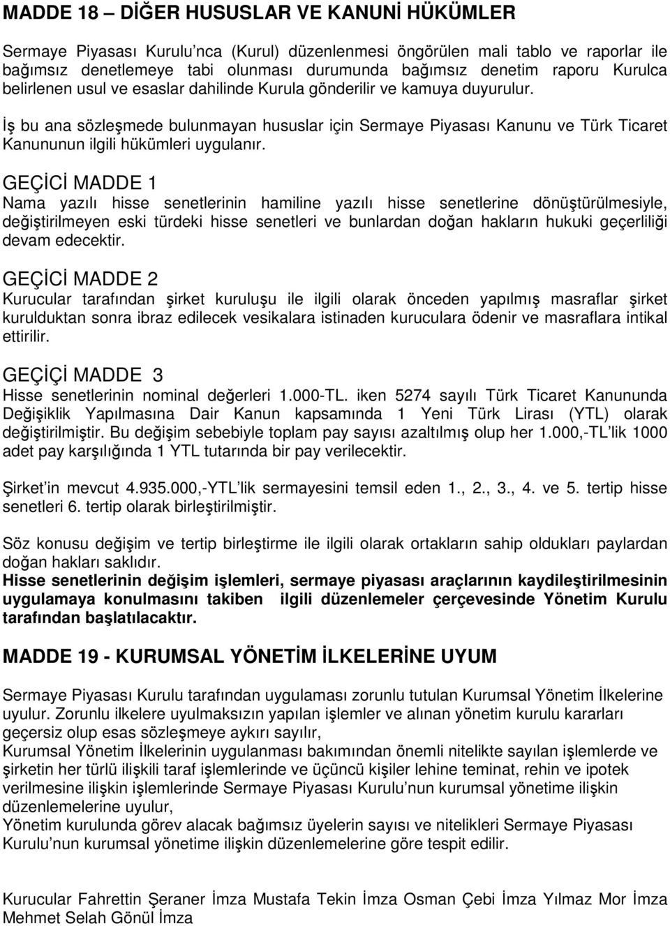 İş bu ana sözleşmede bulunmayan hususlar için Sermaye Piyasası Kanunu ve Türk Ticaret Kanununun ilgili hükümleri uygulanır.
