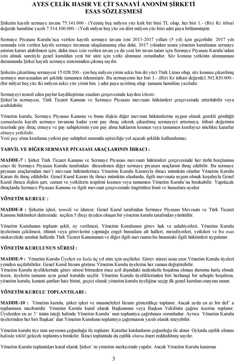 2017 yılı sonunda izin verilen kayıtlı sermaye tavanına ulaşılamamış olsa dahi, 2017 yılından sonra yönetim kurulunun sermaye artırım kararı alabilmesi için; daha önce izin verilen tavan ya da yeni