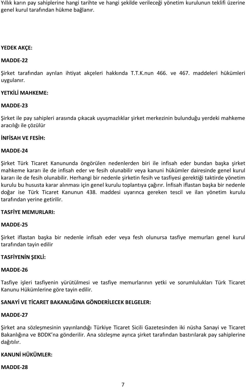 YETKİLİ MAHKEME: MADDE-23 Şirket ile pay sahipleri arasında çıkacak uyuşmazlıklar şirket merkezinin bulunduğu yerdeki mahkeme aracılığı ile çözülür İNFİSAH VE FESİH: MADDE-24 Şirket Türk Ticaret
