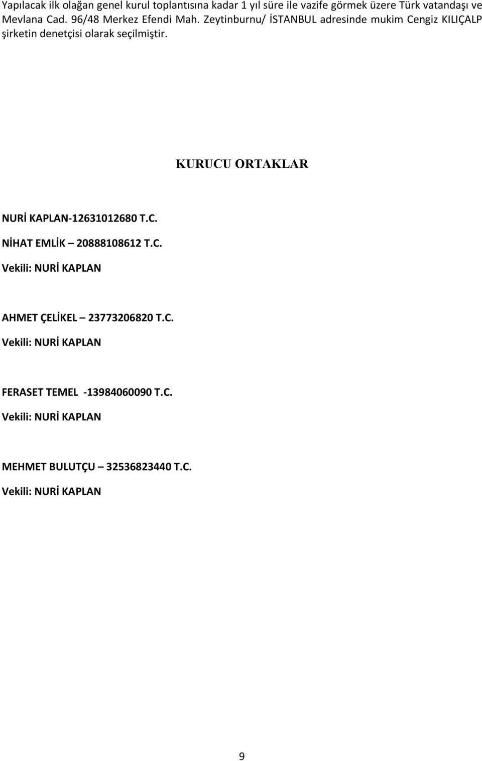 Zeytinburnu/ İSTANBUL adresinde mukim Cengiz KILIÇALP şirketin denetçisi olarak seçilmiştir.