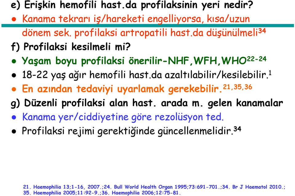 1 En azından tedaviyi uyarlamak gerekebilir. 21,35,36 g) Düzenli profilaksi alan hast. arada m. gelen kanamalar Kanama yer/ciddiyetine göre rezolüsyon ted.